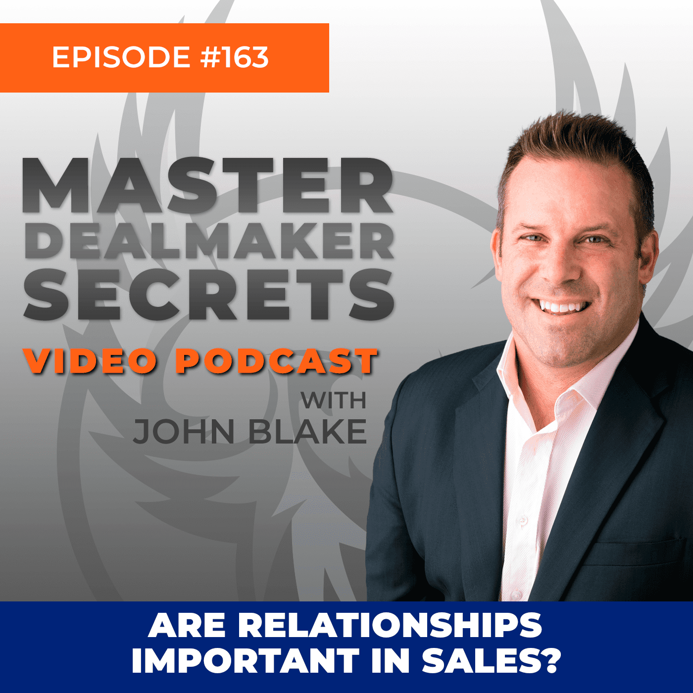 Episode One Hundred Sixty Three 'ARE RELATIONSHIPS IMPORTANT IN SALES?' Video Podcast with John Blake.