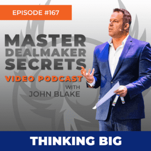 Episode One Hundred Sixty Seven 'THINKING BIG' Master Dealmakers Secrets Video Podcast with John Blake.